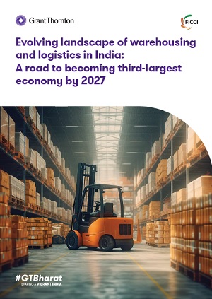 Evolving landscape of warehousing and logistics in India: A road to becoming third-largest economy by 2027