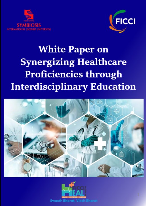 FICCI-Symbiosis White Paper on ‘Synergizing Healthcare Proficiencies through Interdisciplinary Education’